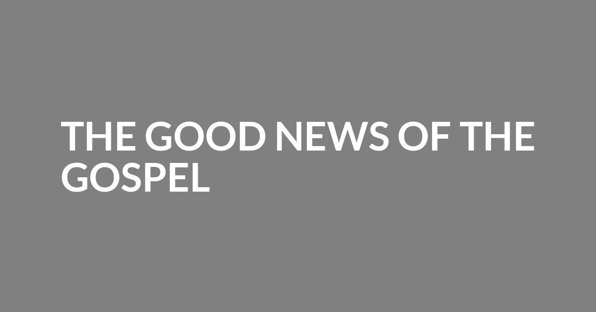 good-news-the-good-news-of-the-gospel-willamette-christian-church